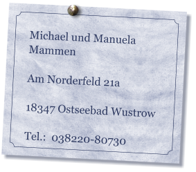 Michael und Manuela Mammen  Am Norderfeld 21a  18347 Ostseebad Wustrow  Tel.:  038220-80730
